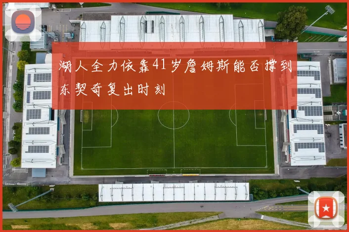 湖人全力依靠41岁詹姆斯能否撑到东契奇复出时刻